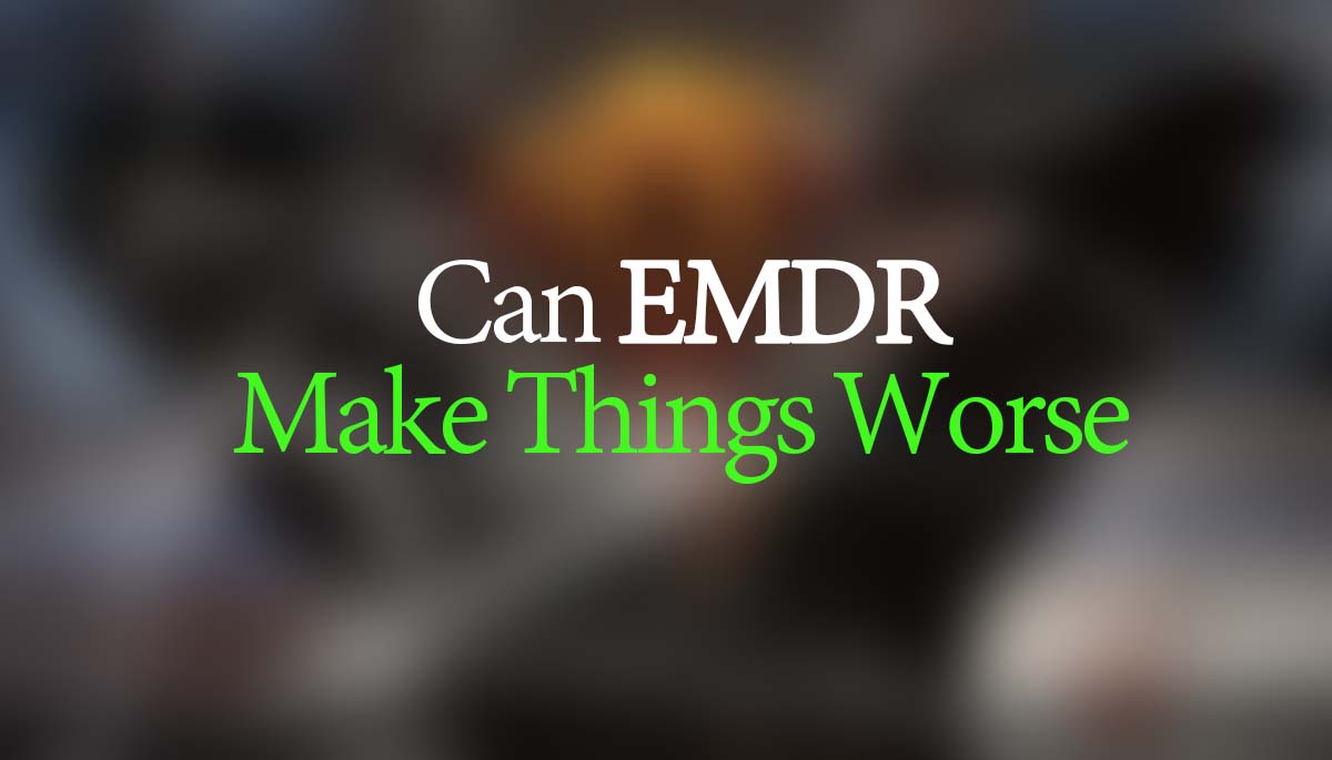 Can EMDR Make Things Worse